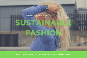 Sustainable Fashion – Your Ultimate Guide